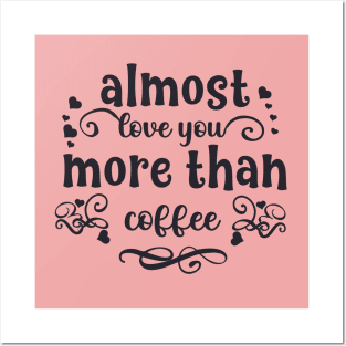 Almost love you more than coffee funny valentines day gift for coffee lovers Posters and Art